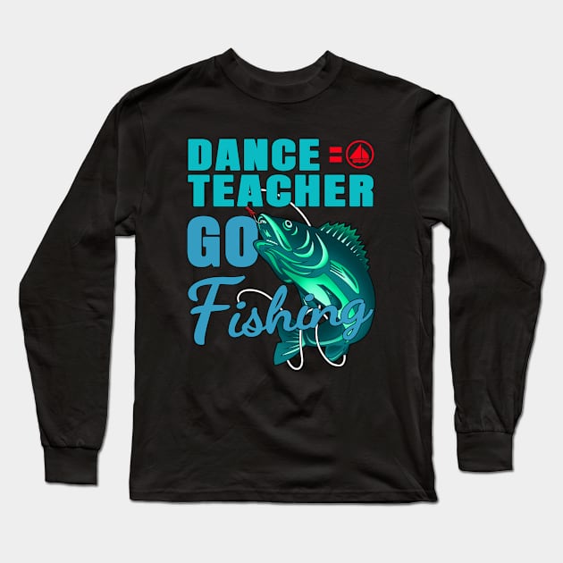 Dance Teacher Go Fishing Long Sleeve T-Shirt by jeric020290